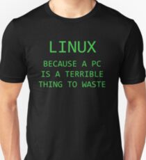 Linux - Because a PC is a terrible thing to waste. Unisex T-Shirt