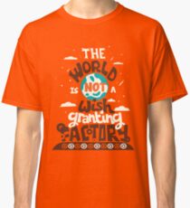 The World is Not a Wish Granting Factory Classic T-Shirt