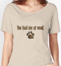 You had me at woof. Women's Relaxed Fit T-Shirt