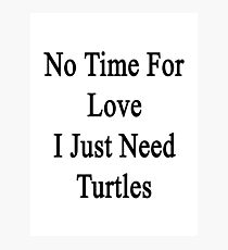 No Time For Love I Just Need Turtles Photographic Print