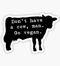 Don't Have A Cow, Man. Go Vegan. :) ;D Sticker
