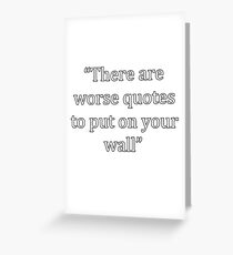 There Are Worse Quotes To Put On A... Greeting Card