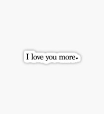 I love you more. Sticker