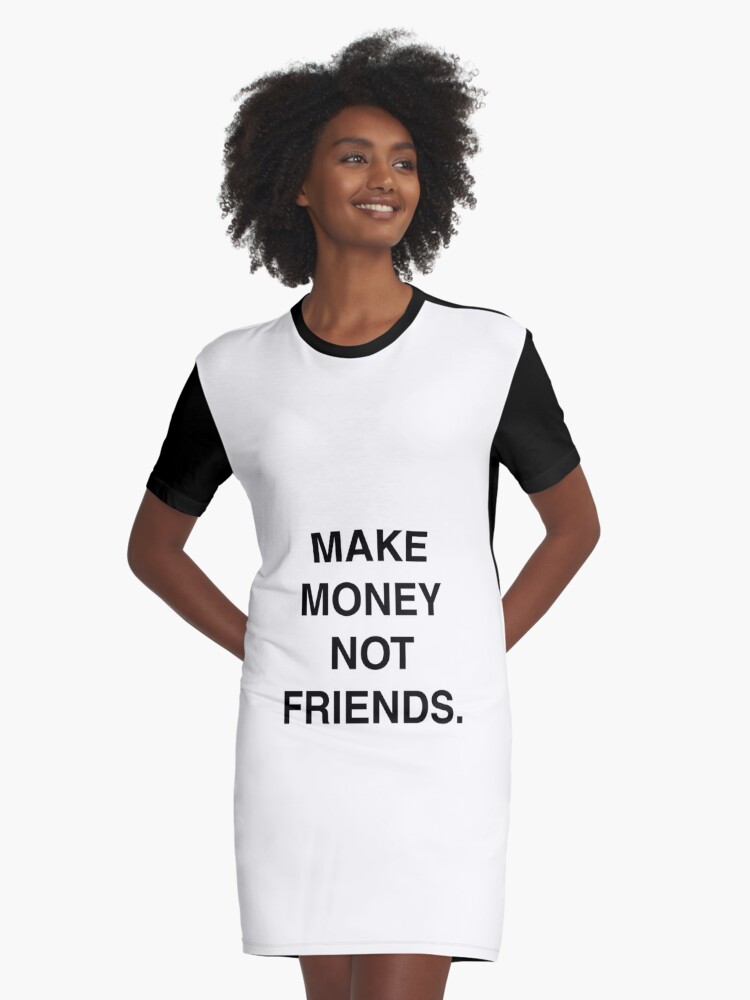 Make Money Not Friends Graphic T Shirt Dress By Himaksiu - 