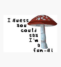 I guess you could say I'm a Fun-gi Photographic Print