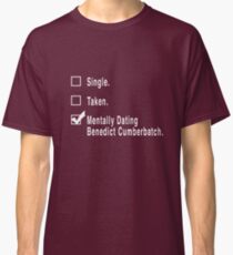 Single. Taken. Mentally Dating Benedict Cumberbatch. Classic T-Shirt