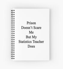 Prison Doesn't Scare Me But My Statistics Teacher Does Spiral Notebook