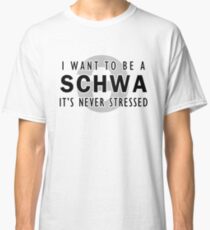 I Want to be a Schwa - It's Never Stressed | Linguistics Classic T-Shirt