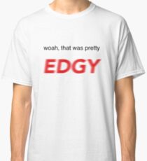 woah, that was pretty EDGY Design Classic T-Shirt