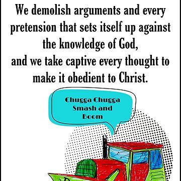 2 Corinthians 10:5 We demolish arguments and every pretension that