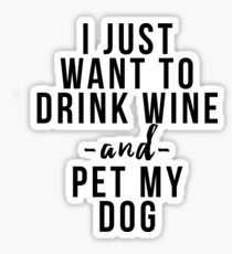 I just want to drink wine and pet my dog Sticker