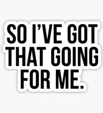 So I've Got That Going For Me Sticker
