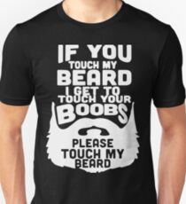 If You Touch My beard I Get To Touch Your Boobs, Please Touch My Beard. Unisex T-Shirt