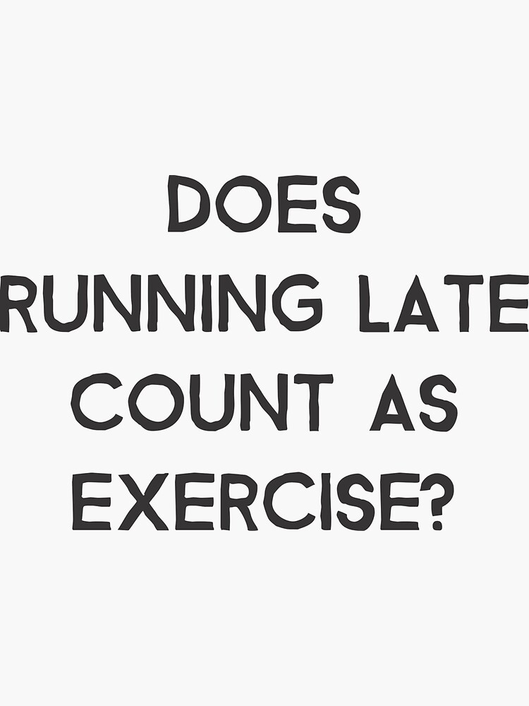 "Does running late count as exercise" Sticker by artvia Redbubble