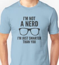I'm Not A Nerd. I'm Just Smarter Than You. Unisex T-Shirt