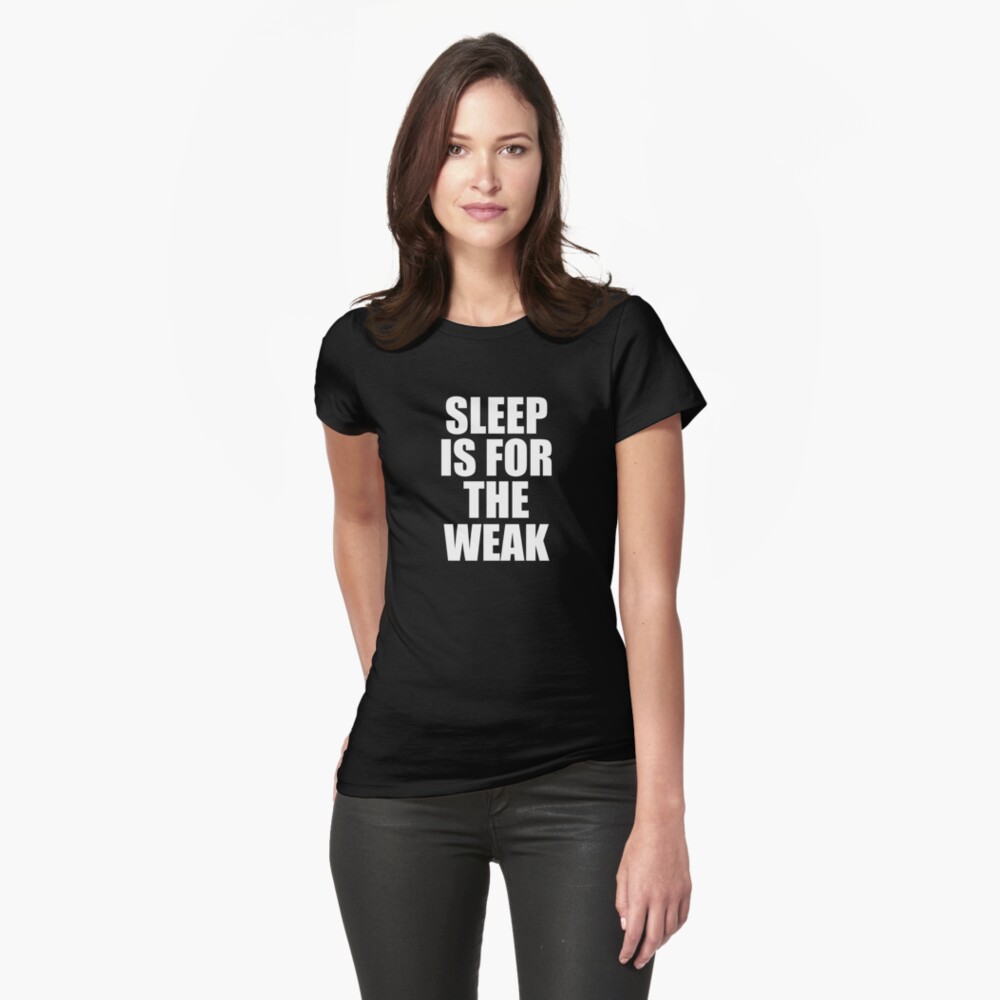 sleep is for the weak t shirt