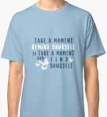 take a moment to find yourself Classic T-Shirt