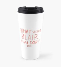 What Would Blair Waldorf Do Travel Mug