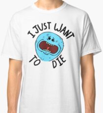 Mr Meeseeks; I Just Want to Die Classic T-Shirt