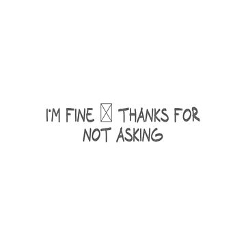 I`m fine thanks for not asking and fine thank you | Sticker