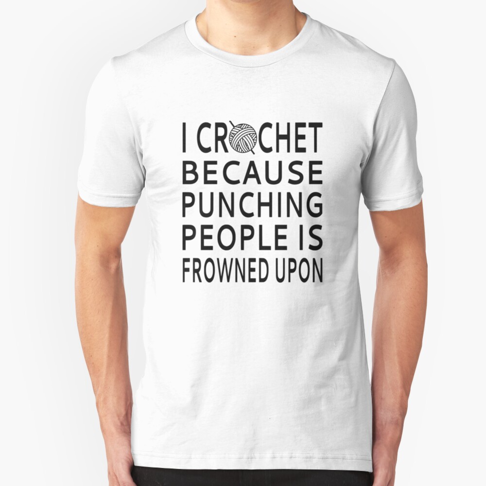 I Crochet Because Punching People Is Frowned Upon Slim Fit T-Shirt