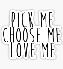 Pick Me, Choose Me, Love Me Sticker