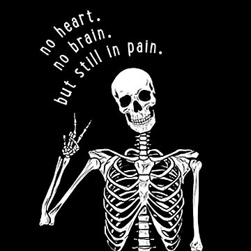 No Heart, No Brain, But Still in Pain T-Shirts