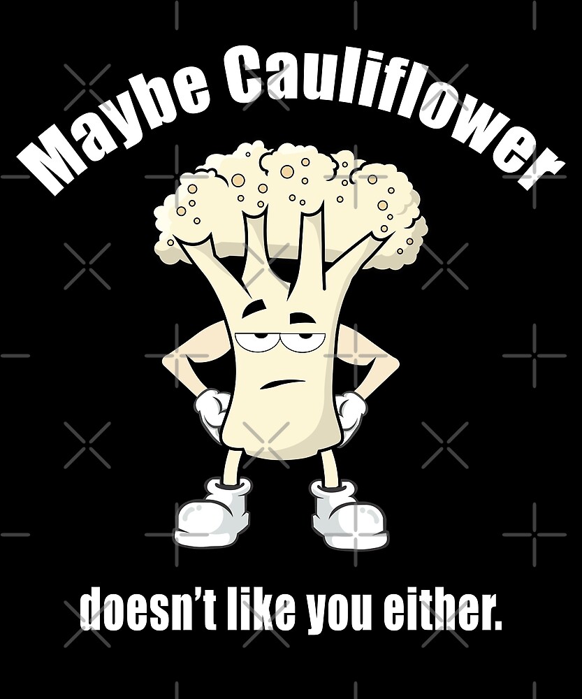 "Maybe cauliflower doesn't like you either." by CarrieTDesigns Redbubble
