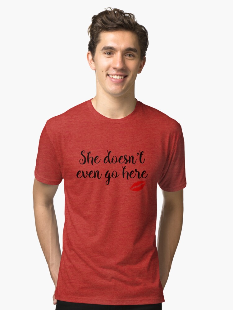 Mean Girls She Doesn T Even Go Here Tri Blend T Shirt By Doodle189 Redbubble