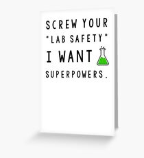 Screw your lab safety, I want super powers Greeting Card