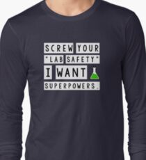 Screw your lab safety, I want super powers Long Sleeve T-Shirt