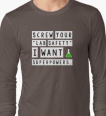 Screw your lab safety, I want super powers Long Sleeve T-Shirt