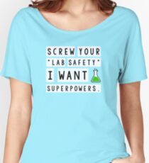 Screw your lab safety, I want super powers Women's Relaxed Fit T-Shirt