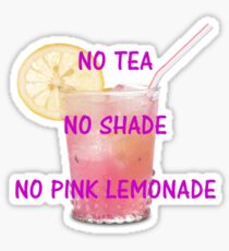 No tea, no shade, no pink lemonade Sticker