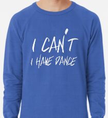 I can't I have Dance Lightweight Sweatshirt