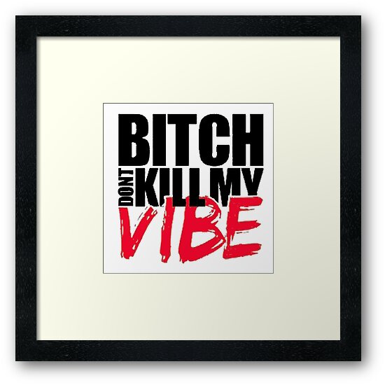 Bitch Dont Kill Vibe!! by mayakarina