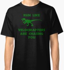 Run Like Velociraptors Are Chasing You Classic T-Shirt