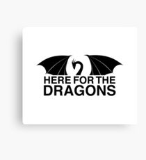 Dragons - Here for the Dragons Canvas Print