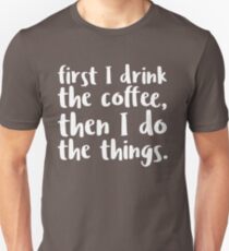 First I Drink the Coffee - V2 Unisex T-Shirt