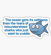 The ocean gets its saltiness from the tears of misunderstood sharks who just want to cuddle. Sticker