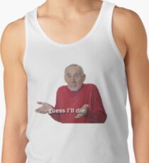 Guess I'll Die Tank Top