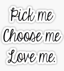 Pick Me Choose Me Love me. Sticker