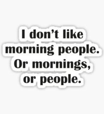 I Don't Like Morning People. Or Mornings, Or People. Sticker