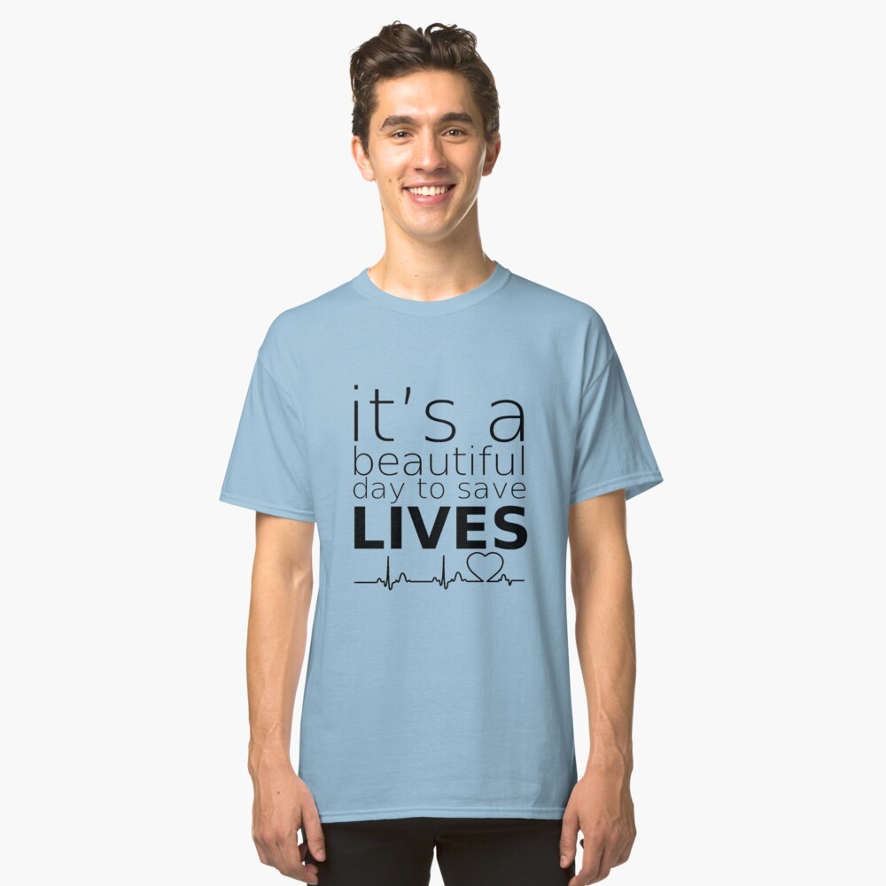 It's A Beautiful Day To save Lives Classic T-Shirt Front