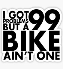 I got 99 problems but a bike ain't one Sticker