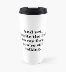 And Yet, Despite the Look on my Face, You're Still Talking Travel Mug