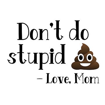 Don't do stupid sh*t. Love Mom | Kids T-Shirt