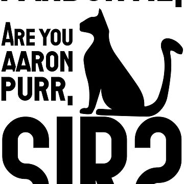 Pardon Me, Are You Aaron Purr, Sir? Hamilcat Hamilton cat Classic