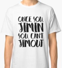 BTS JIMIN - ONCE YOU JIMIN YOU CAN'T JIMOUT Classic T-Shirt