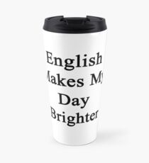 English Makes My Day Brighter Travel Mug